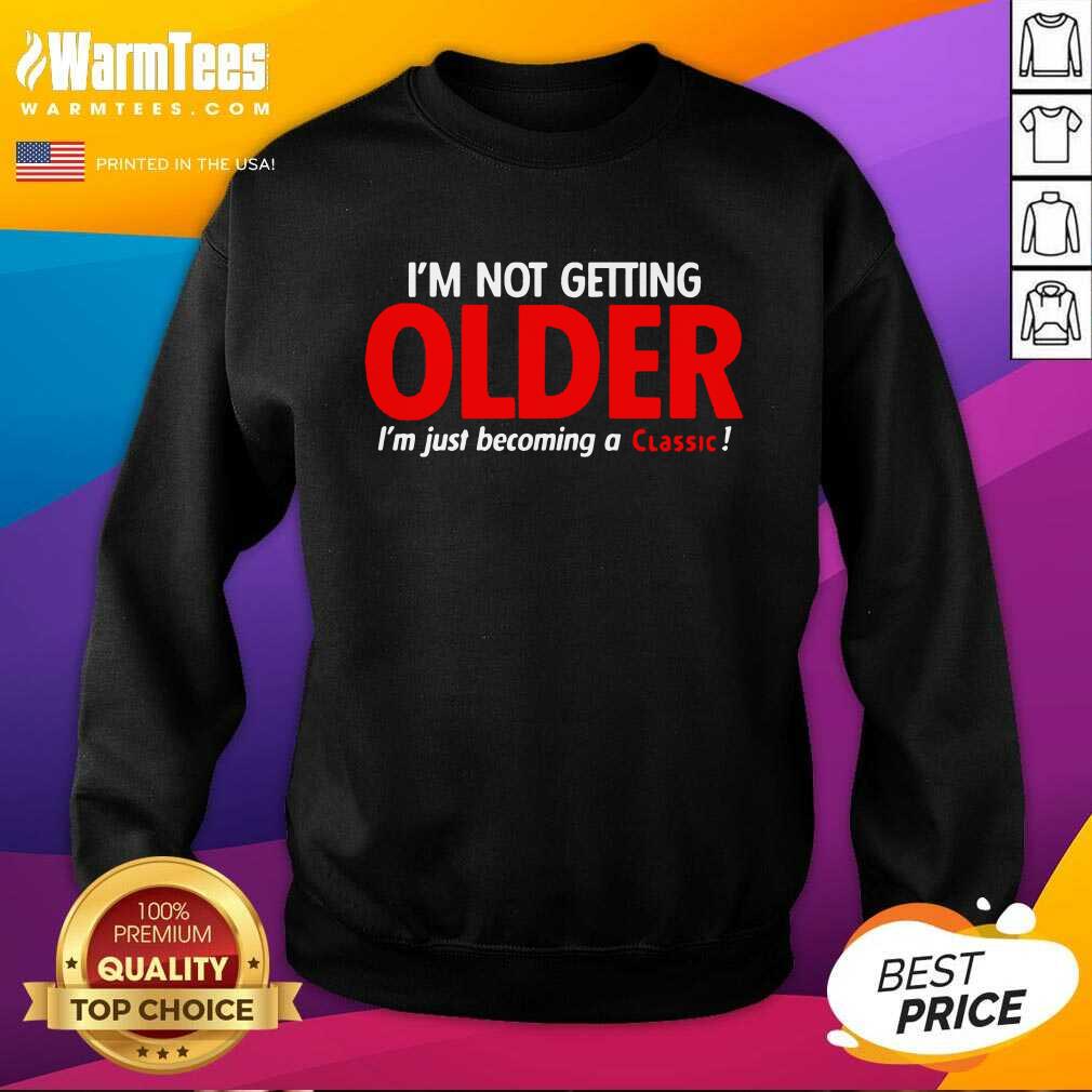 Awesome I’m Not Getting Older I’m Just Becoming A Classic Shirt - Image 3