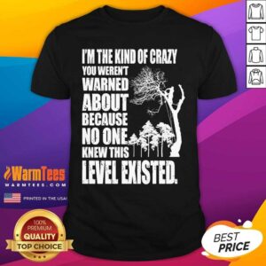 Awesome I’m The Kind Of Crazy You Weren’t Warned About Because No One Shirt