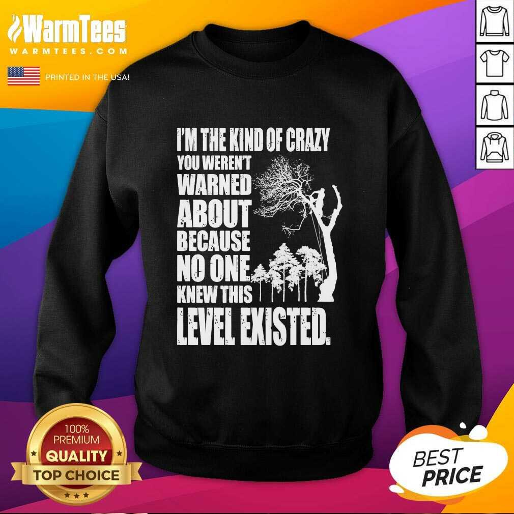 Awesome I’m The Kind Of Crazy You Weren’t Warned About Because No One Shirt - Image 3