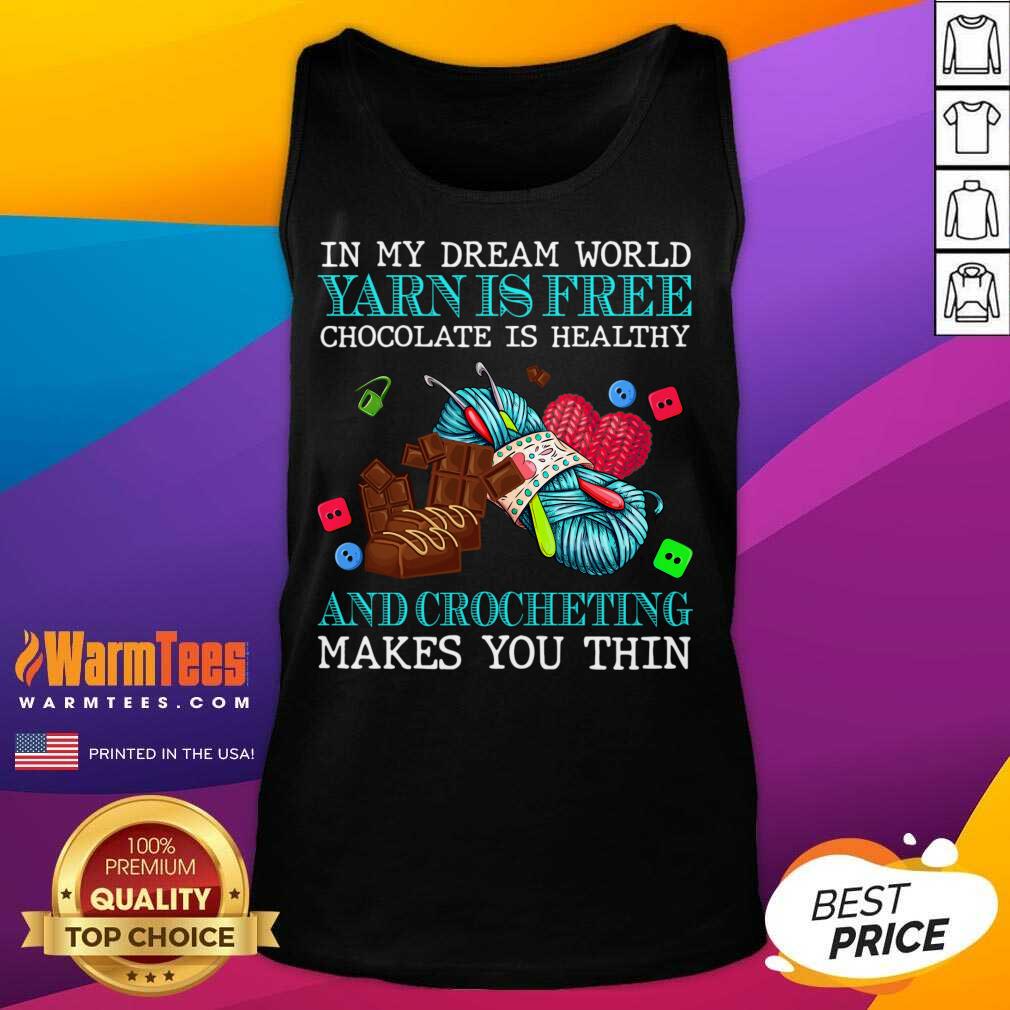 Awesome In My Dream World Yarn Is Free Chocolate Is Healthy And Crocheting Makes You Thin 2021 Shirt - Image 4