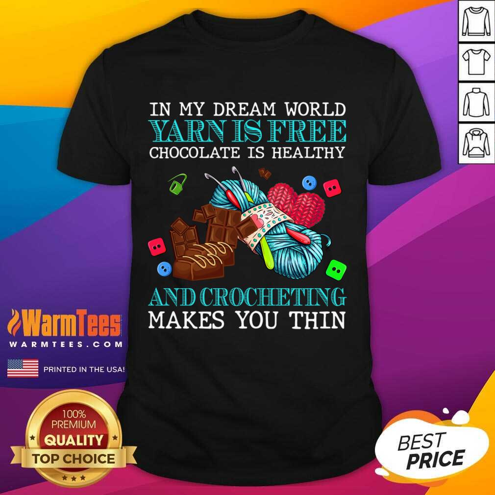 Awesome In My Dream World Yarn Is Free Chocolate Is Healthy And Crocheting Makes You Thin 2021 Shirt