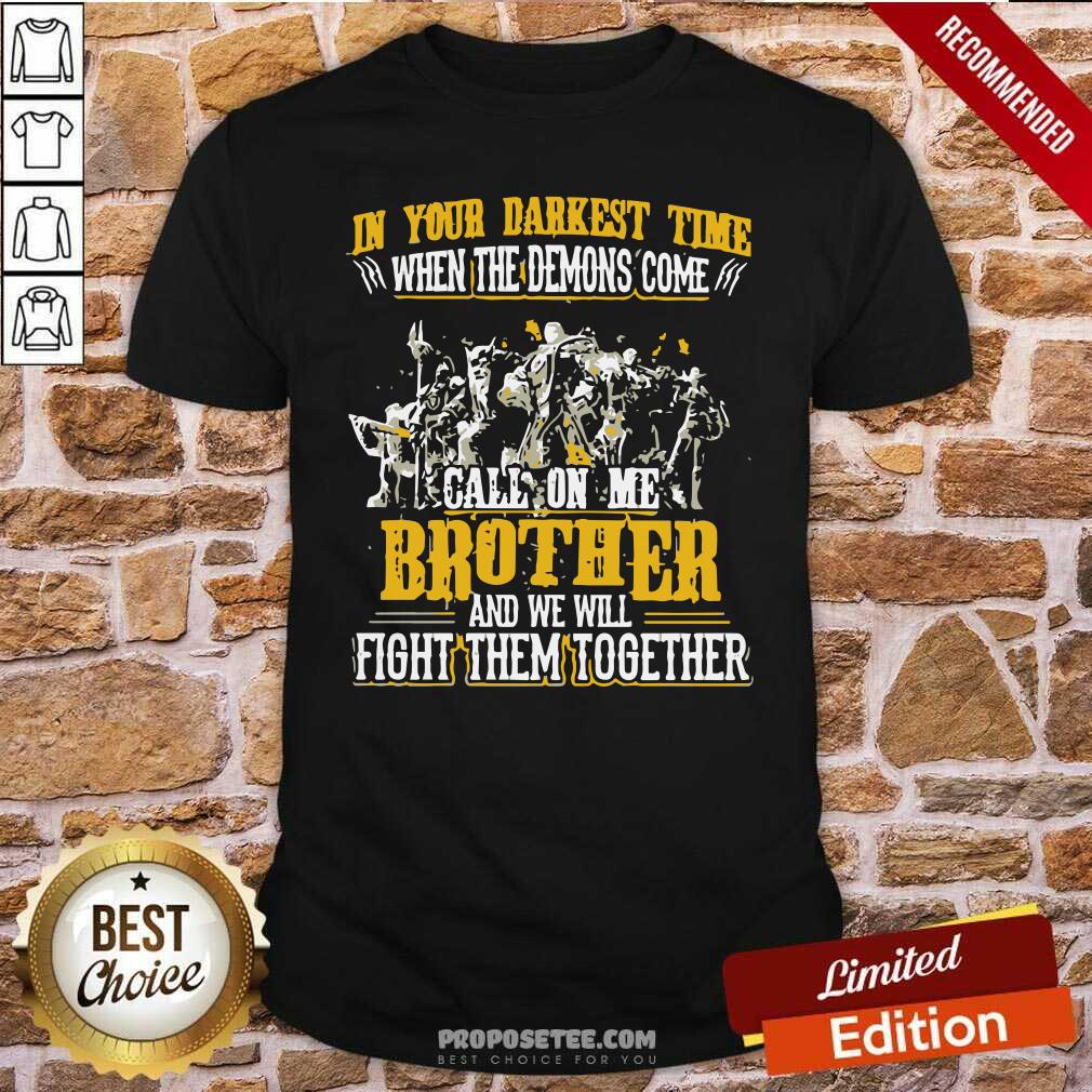 Awesome In Your Darkest Time When The Demons Come Call On Me Brother And We Will Fight Them Together Shirt