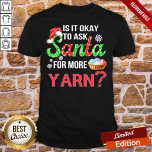 Awesome Is It Okay To Ask Santa For More Yarn Crochet Shirt