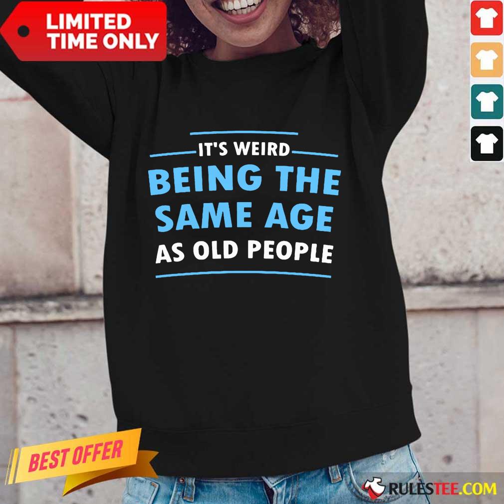 Awesome It Is Weird Being The Same Age As Old People Shirt - Image 2