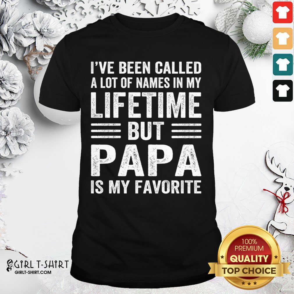 Awesome I’ve Been Called A Lot Of Names In My Lifetime But Papa Is My Favorite Shirt