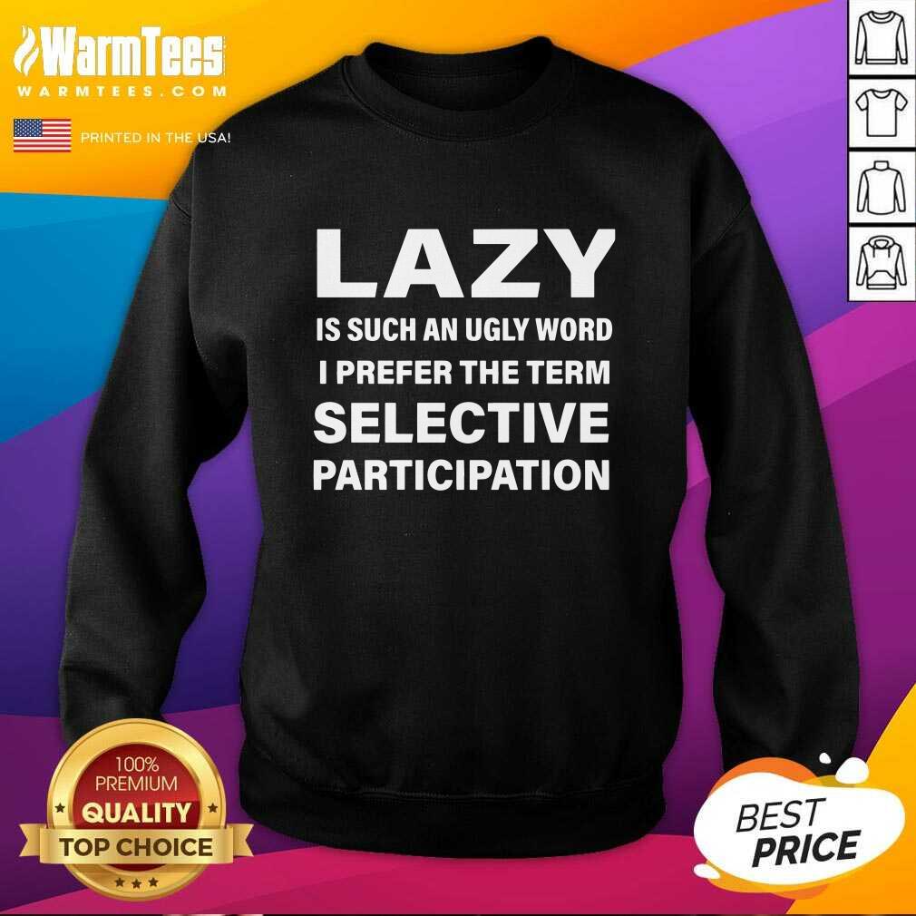 Awesome Lazy Is Such An Ugly Word I Prefer The Term Selective Participation Shirt - Image 3