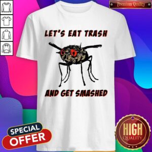 Awesome Let’s Eat Trash And Get Smashed Shirt