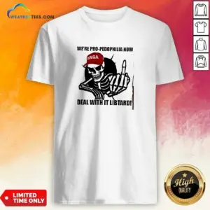 Awesome MAGA Skeleton Middle Finger We'Re Pro Pedophilia Now Deal With It Libtard Shirt