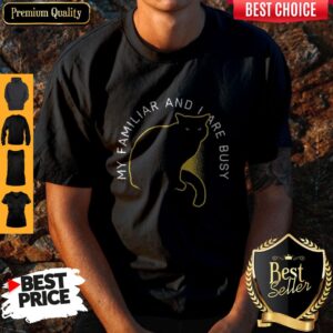 Awesome My Familliar And I Are Busy Black Cat Shirt