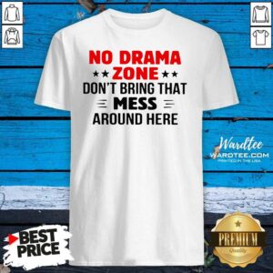 Awesome No Drama Zone Don’t Bring That Mess Around Here Shirt