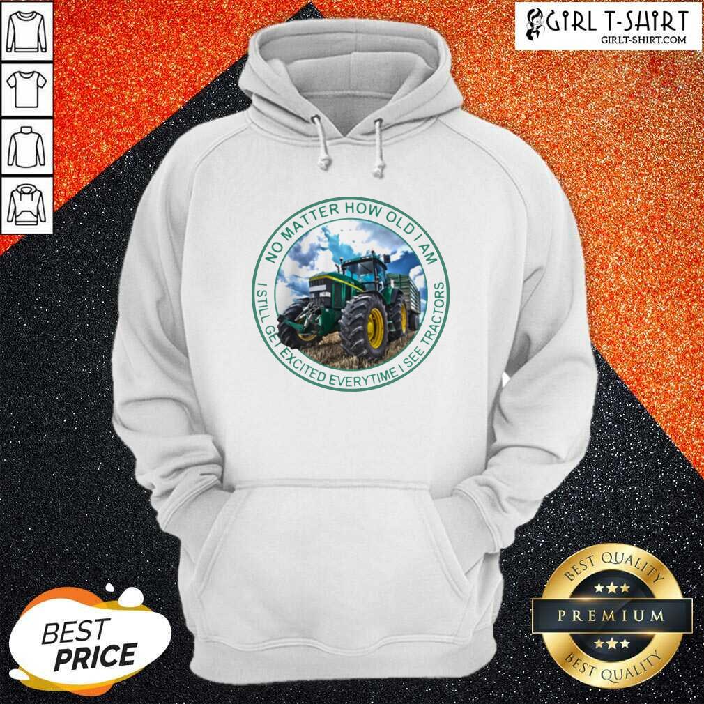 Awesome No Matter How Old I Am I Still Get Excited Everytime I See Tractors Shirt - Image 5