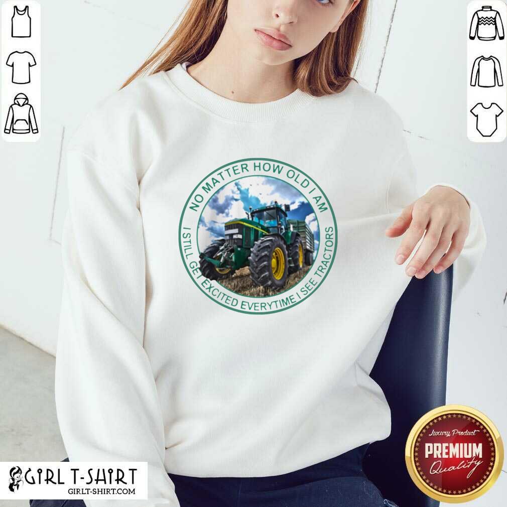 Awesome No Matter How Old I Am I Still Get Excited Everytime I See Tractors Shirt - Image 4