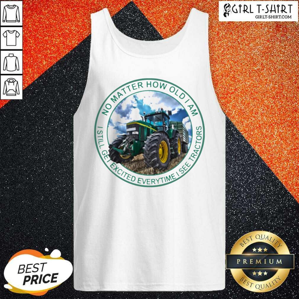 Awesome No Matter How Old I Am I Still Get Excited Everytime I See Tractors Shirt - Image 3