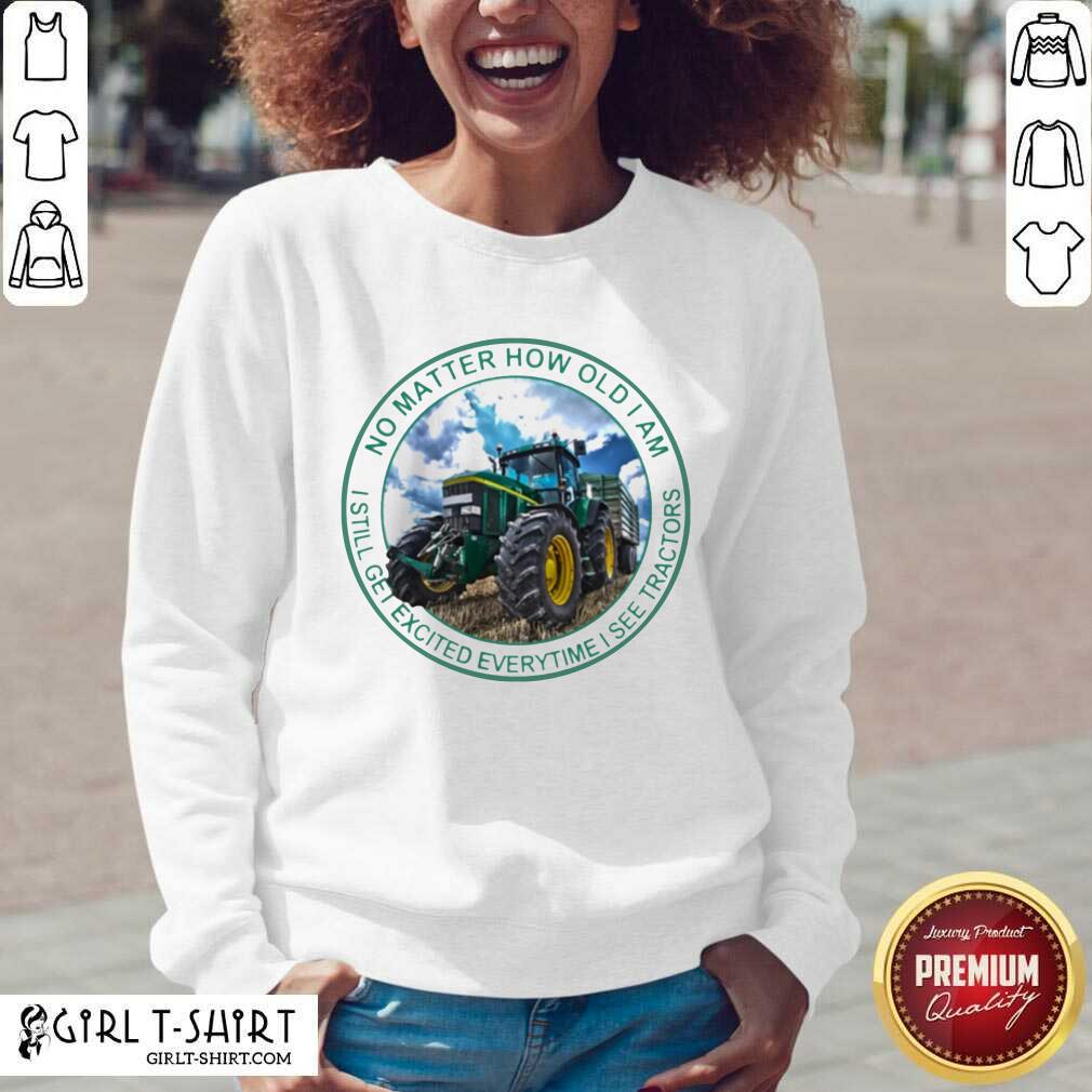 Awesome No Matter How Old I Am I Still Get Excited Everytime I See Tractors Shirt - Image 2