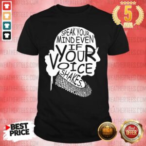 Awesome Notorious RBG Speak Your Mind Even If Your Voice Shakes Shirt