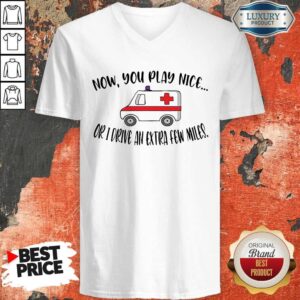 Alternative view of Awesome Now You Play Nice Or I Drive An Extra Few Miles Shirt