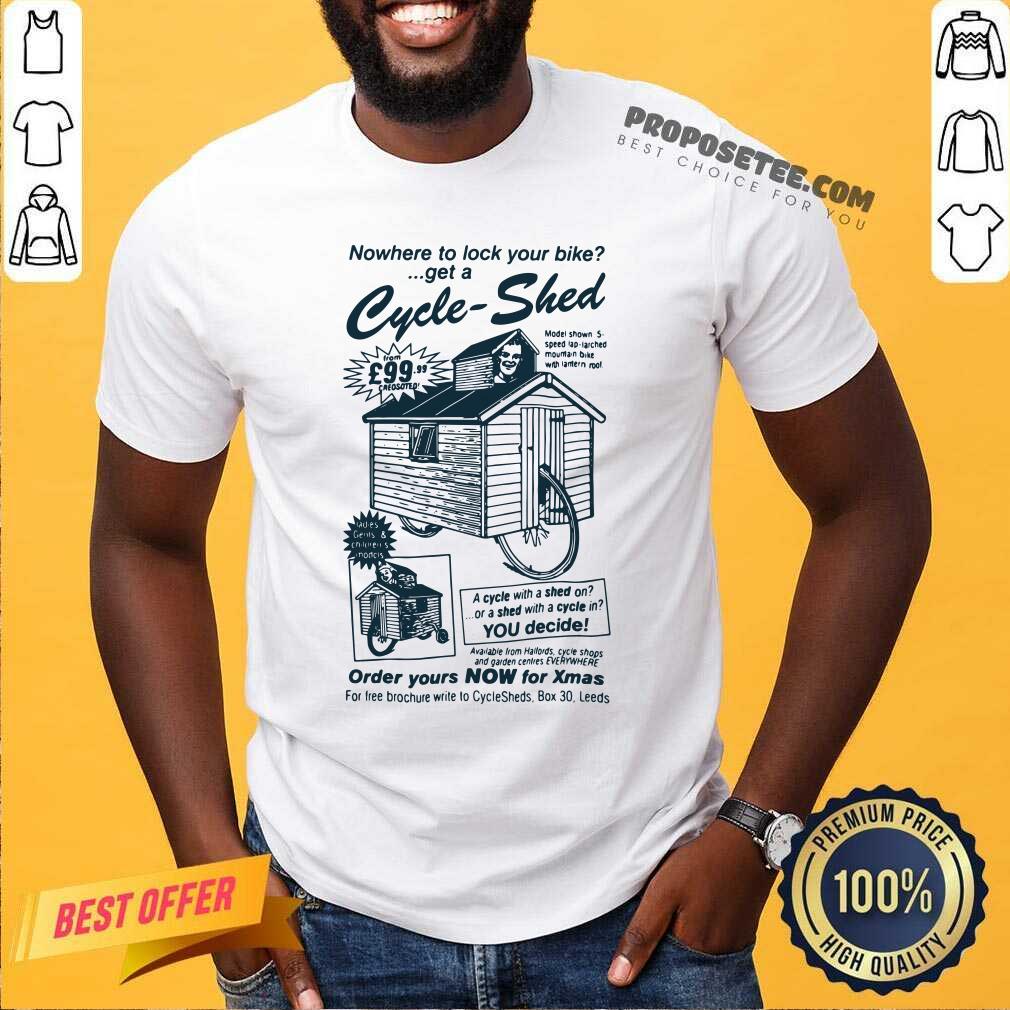 Awesome Nowhere To Lock Your Bike Get A Cycle Shed Order Yours Now For Xmas Shirt