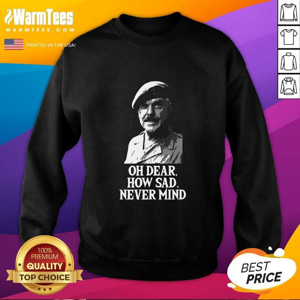 Awesome Oh Dear How Sad Never Mind Shirt - Image 3