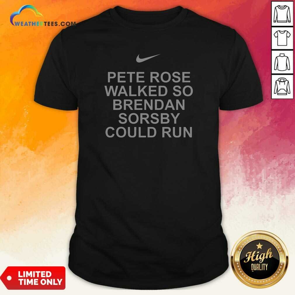 Awesome Pete Rose Walked So Brendan Sorsby Could Run Baseball Quote Bold Text Shirt