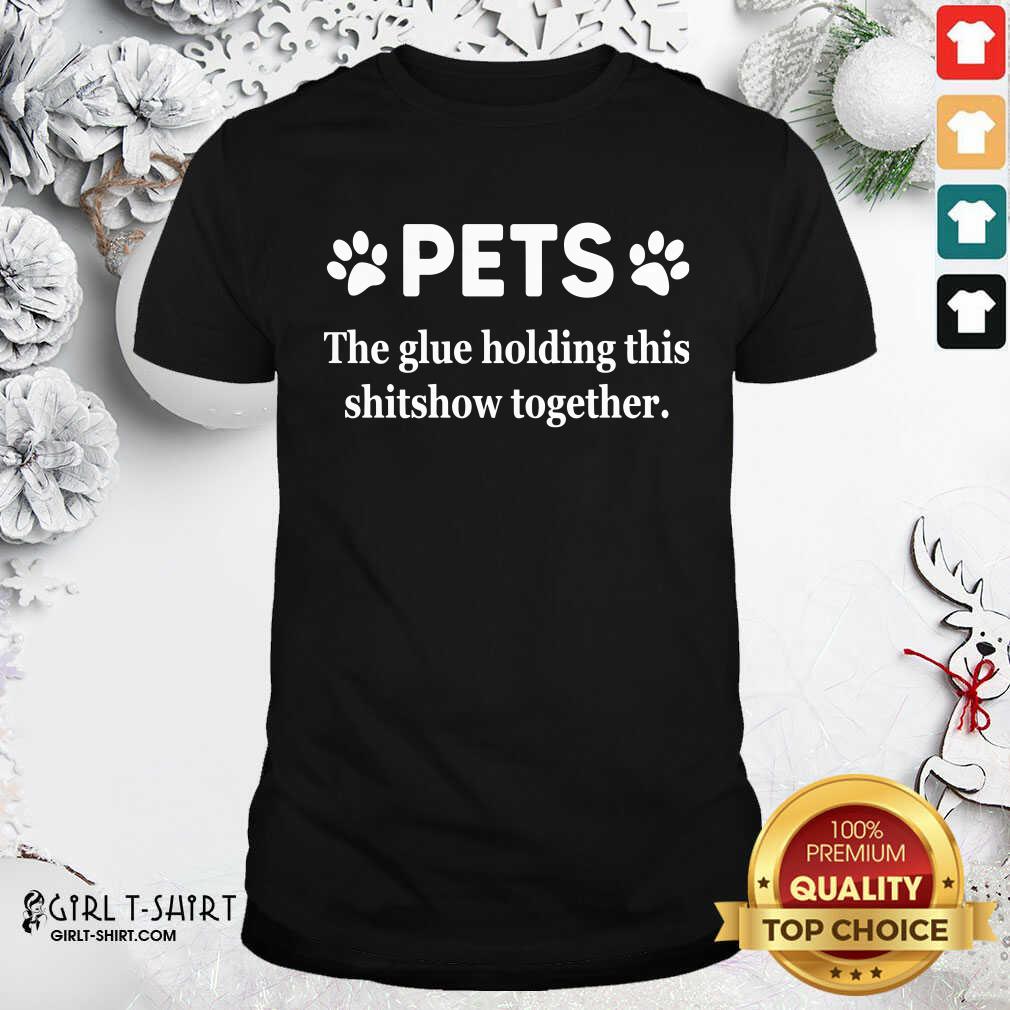 Awesome Pets The Glue Holding This Shitshow Together 2020 Shirt