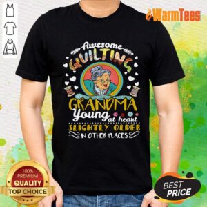 Awesome Quilting Grandma Young At Heart Slightly Older In Other Places Shirt