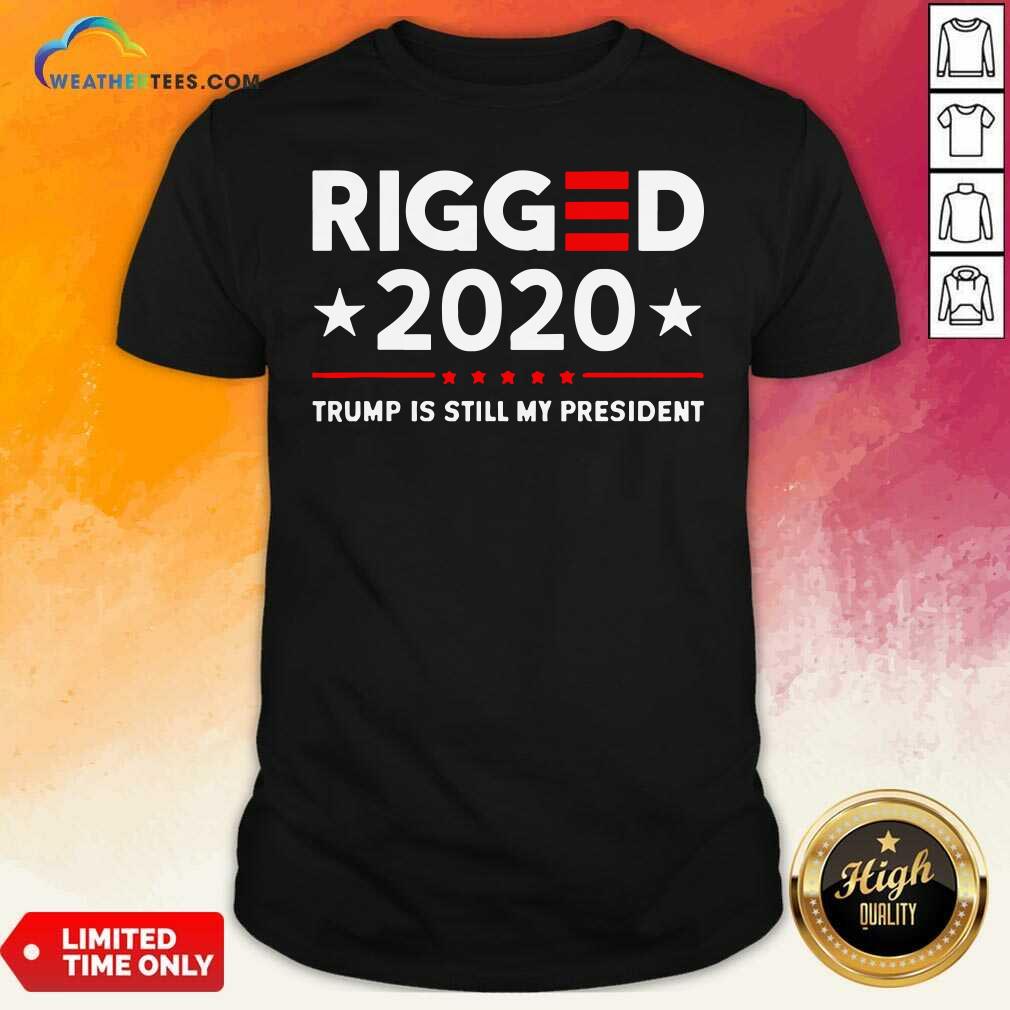 Awesome Rigged 2020 Election Voter Fraud Trump Is Still My President Shirt
