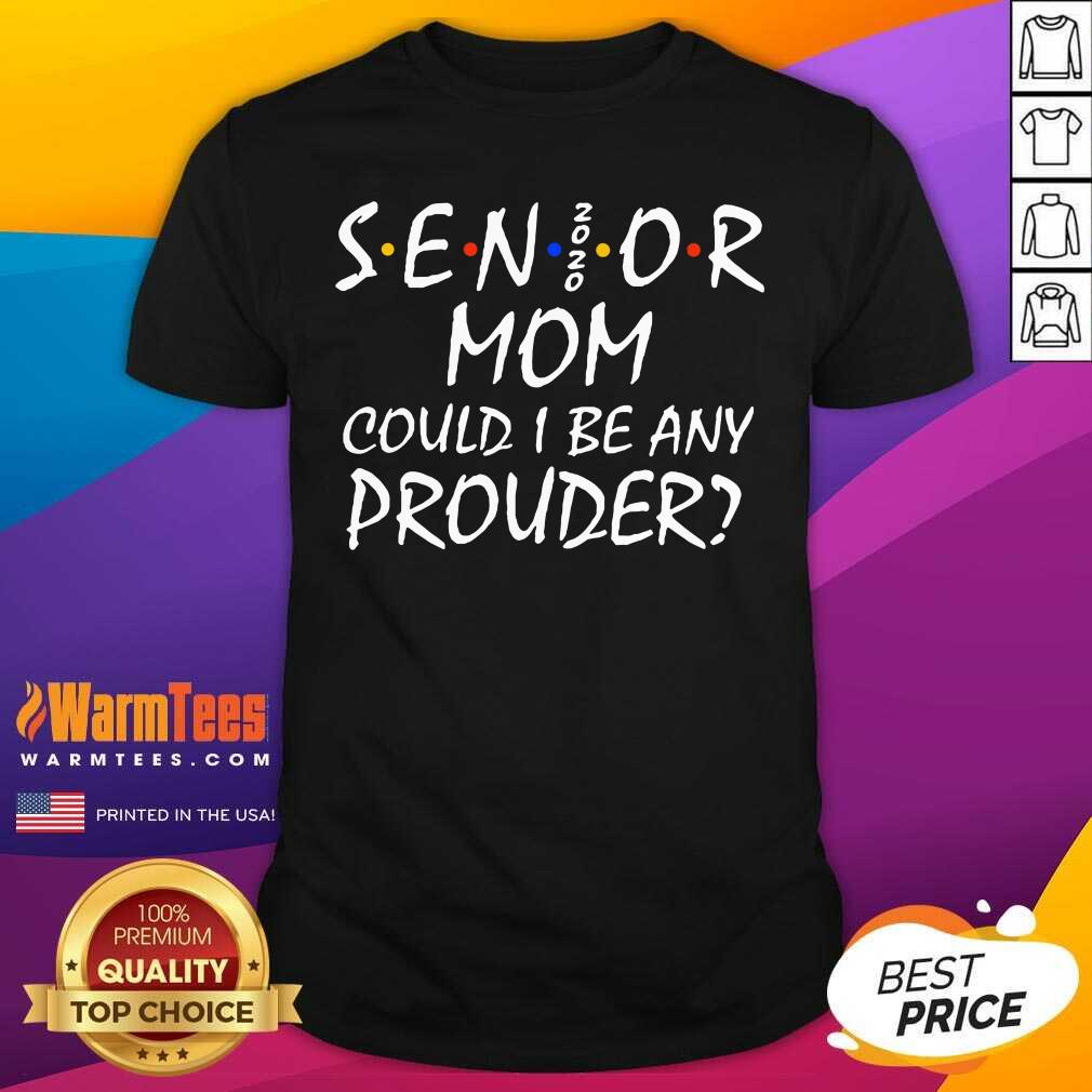 Awesome Senior Mom 2020 Could I Be Any Prouder Shirt