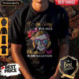 Awesome Skull I Am Sorry The Nice Pharmacist Is On Vacation Shirt