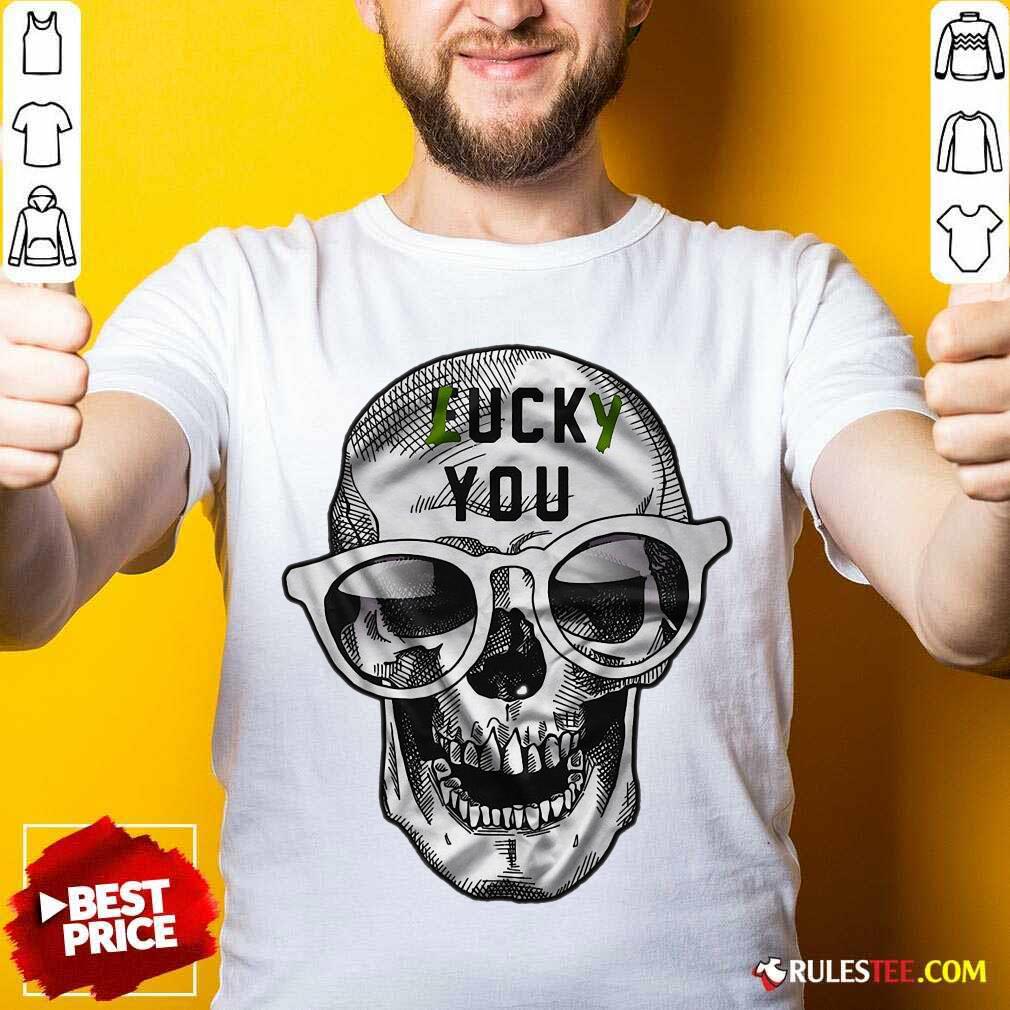 Awesome Skull Lucky You Fuck You Shirt
