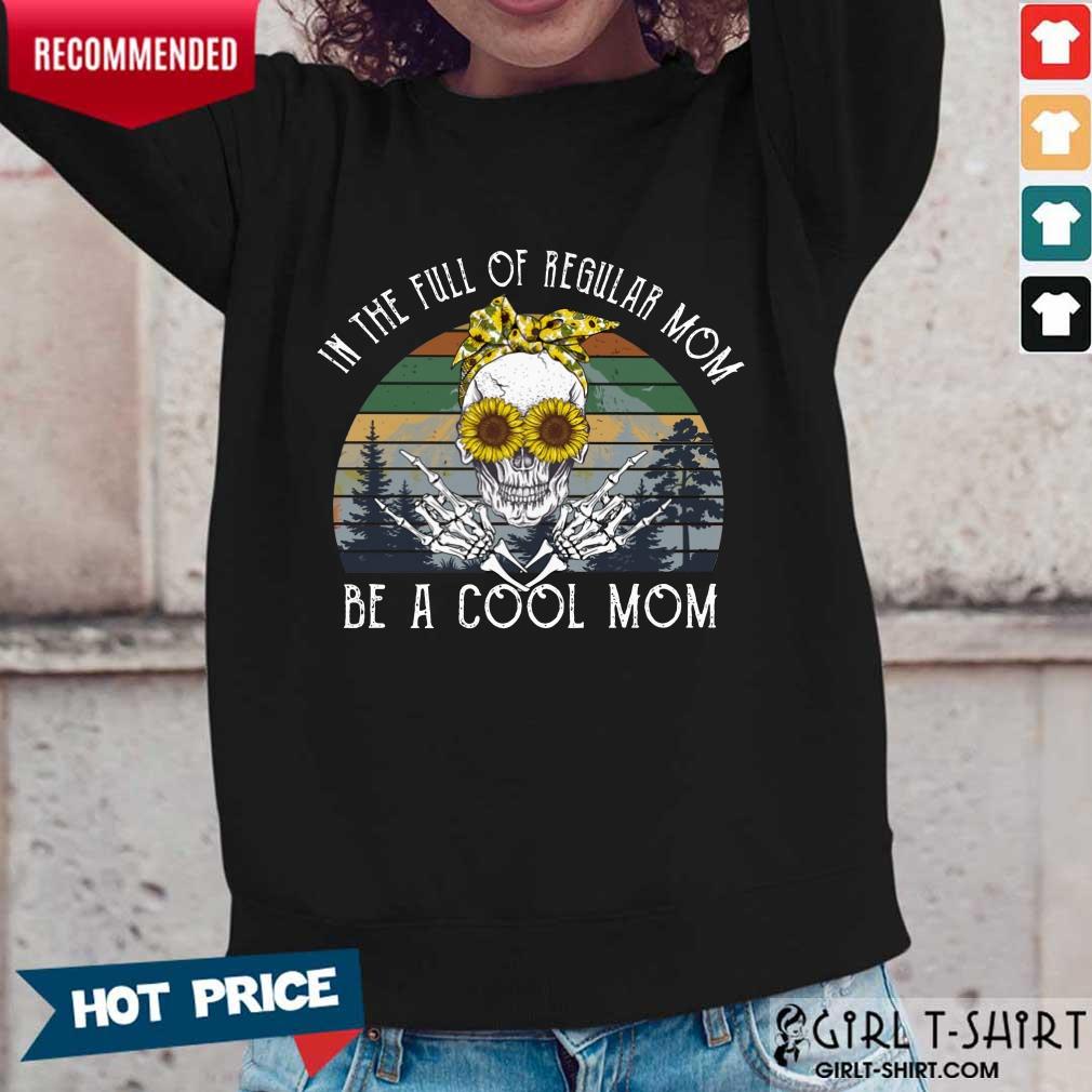 Awesome Skull Mom In The Full Of Regular Mom Be A Cool Mom Vintage Shirt - Image 5