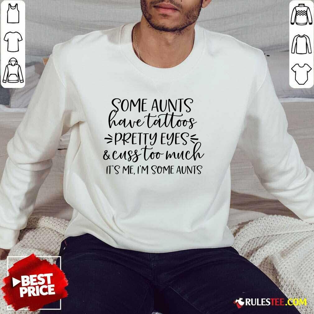 Awesome Some Aunts Have Tattoos Pretty Eyes And Cuss Too Much Shirt - Image 2