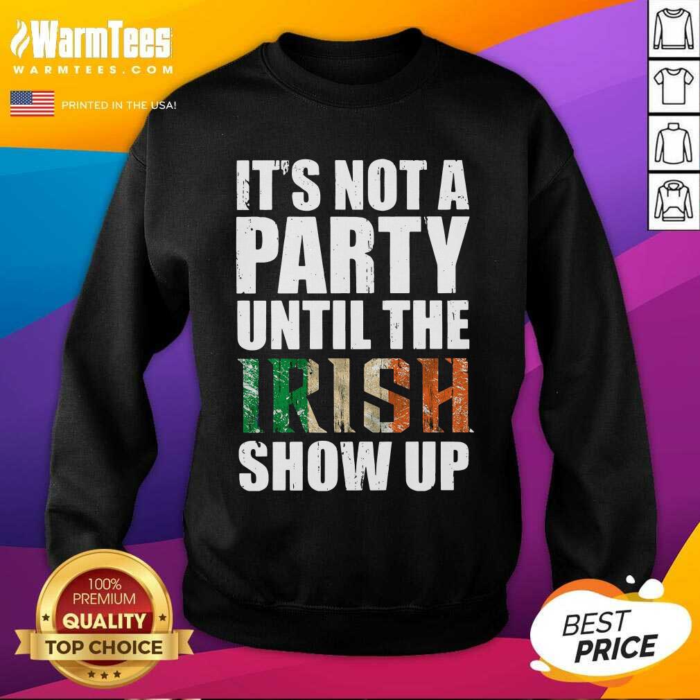 Awesome St Patrick’s Day It’s Not A Party Until The Irish Show Up Shirt - Image 3