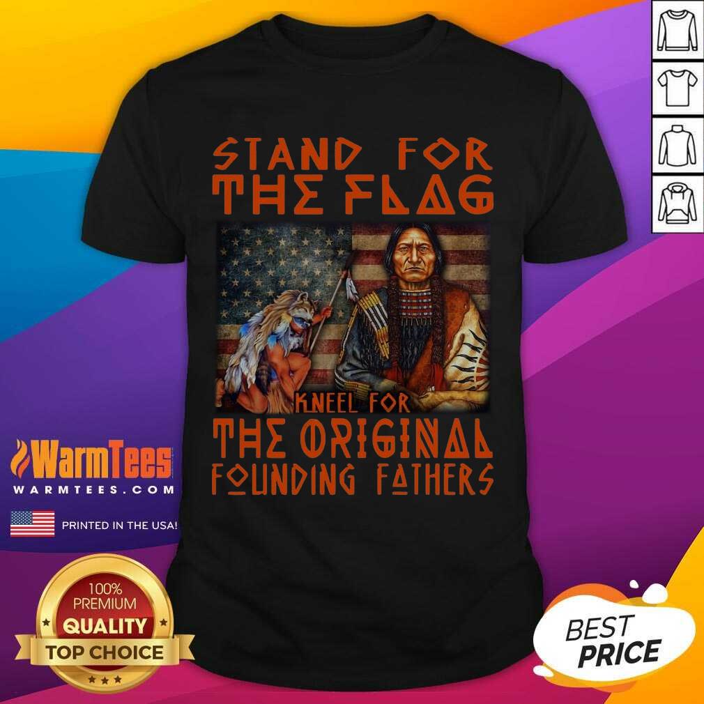 Awesome Stand For The Flag Kneel For The Original Founding Fathers American Flag Shirt