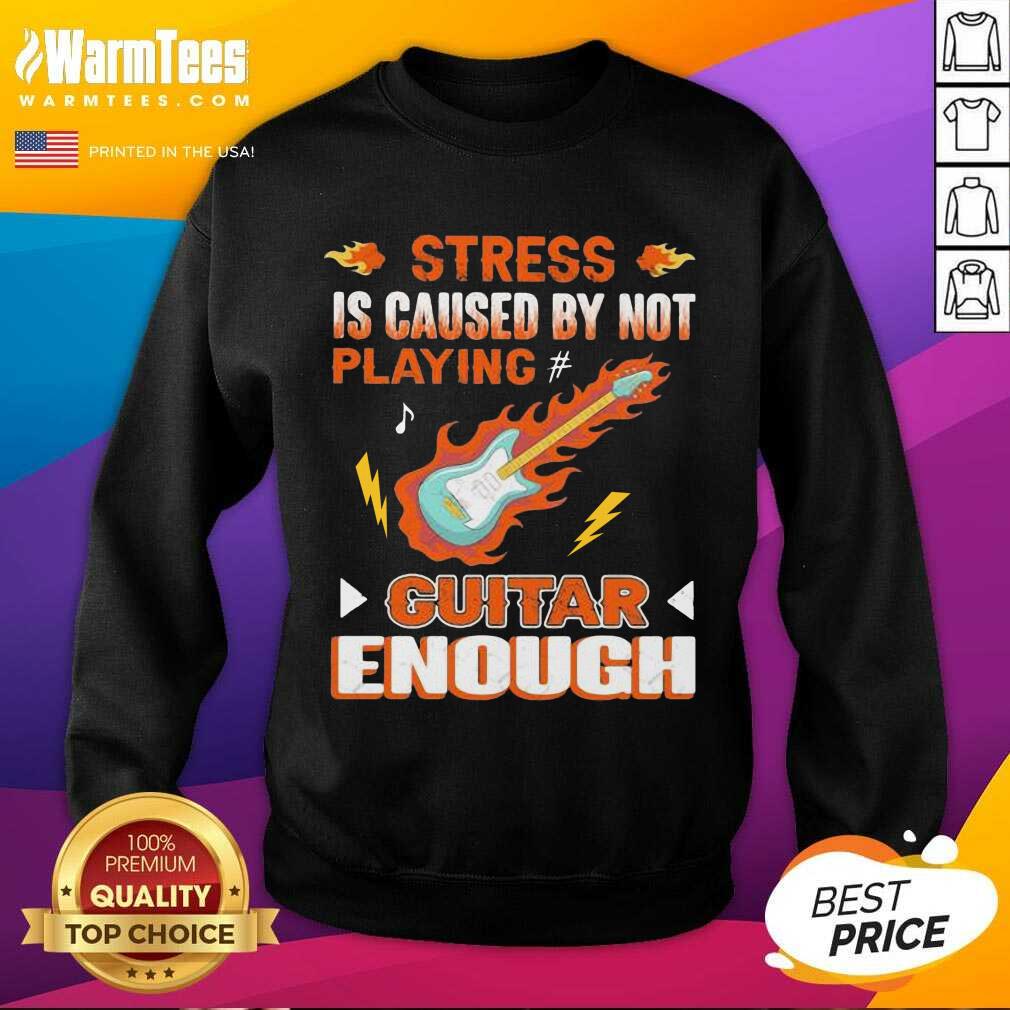 Awesome Stress Is Caused By Not Playing Guitar Enough Shirt - Image 3
