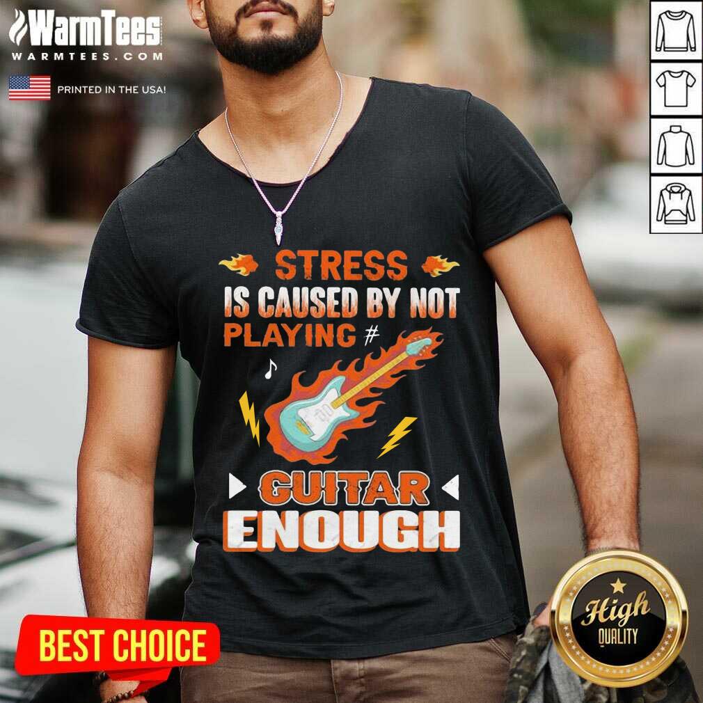 Awesome Stress Is Caused By Not Playing Guitar Enough Shirt - Image 5