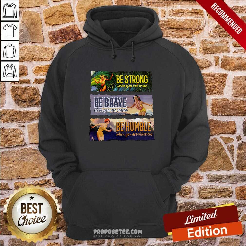 Awesome Surf Snowboard Be Strong When You Are Weak Be Brave Be Humble Shirt - Image 5