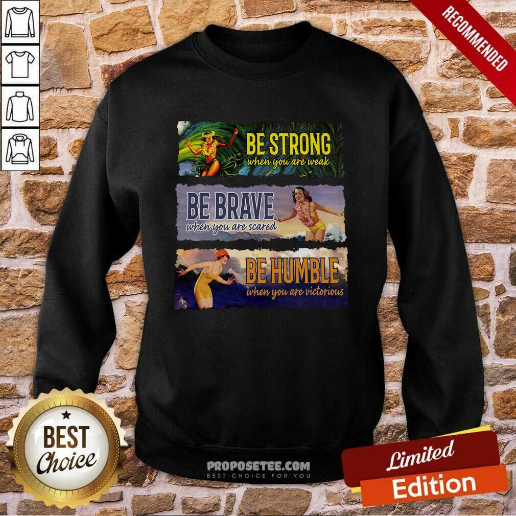 Awesome Surf Snowboard Be Strong When You Are Weak Be Brave Be Humble Shirt - Image 4
