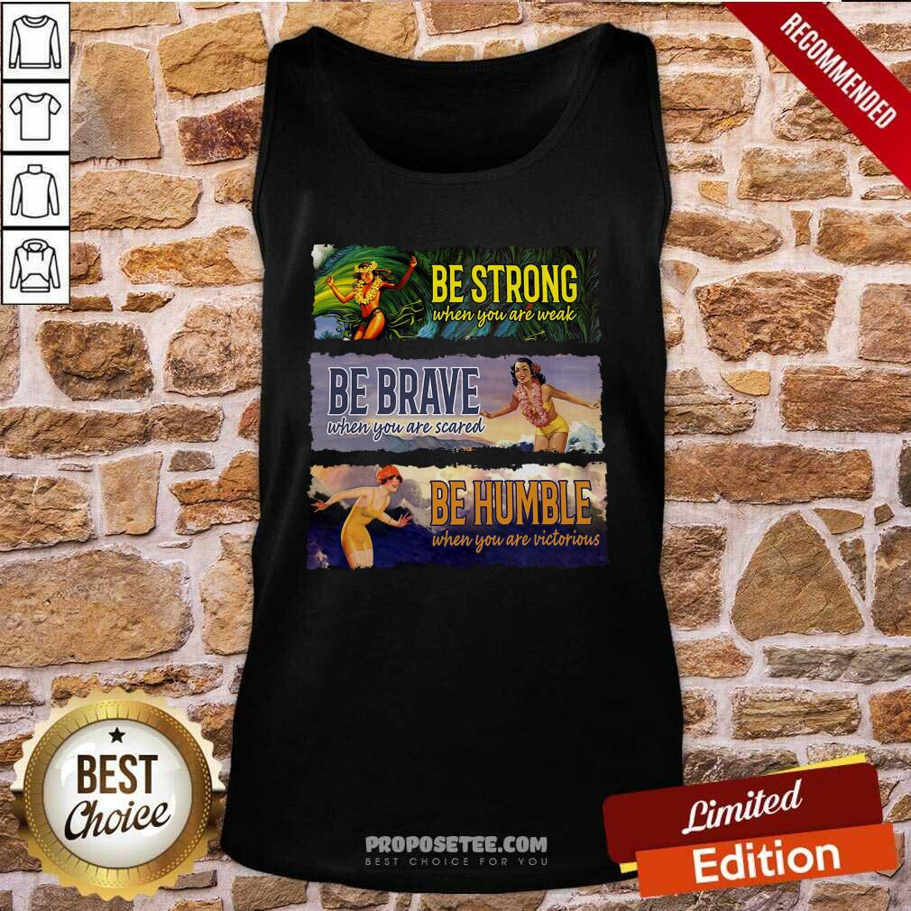 Awesome Surf Snowboard Be Strong When You Are Weak Be Brave Be Humble Shirt - Image 3