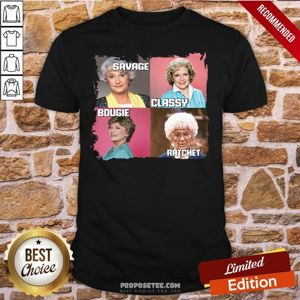 Awesome The Golden Girls Savage Classy Bougie Ratchet Shirt