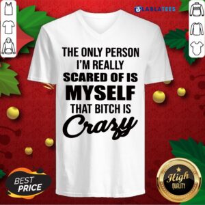 Alternative view of Awesome The Only Person I'm Really Scared Of Is Myself That Bitch Is Crazy Shirt