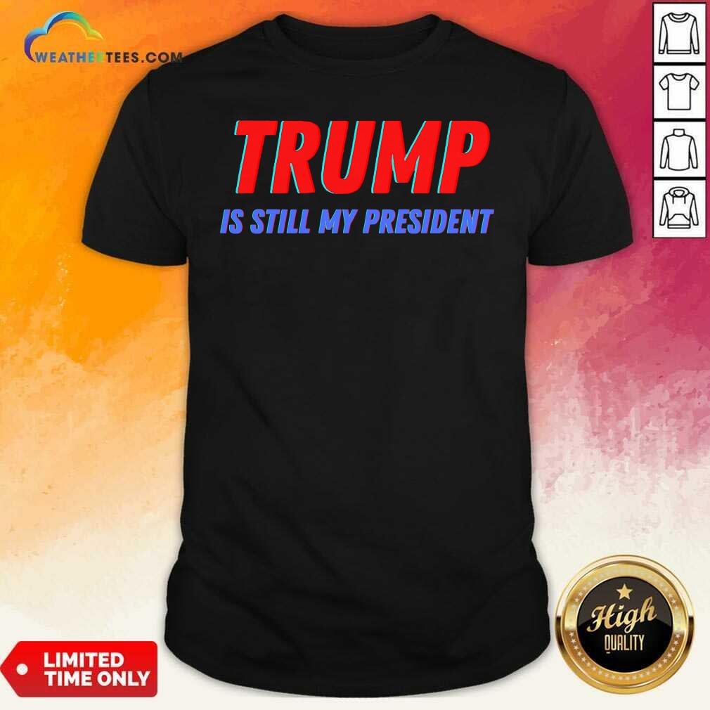Awesome Trump Is Still My President Election Shirt