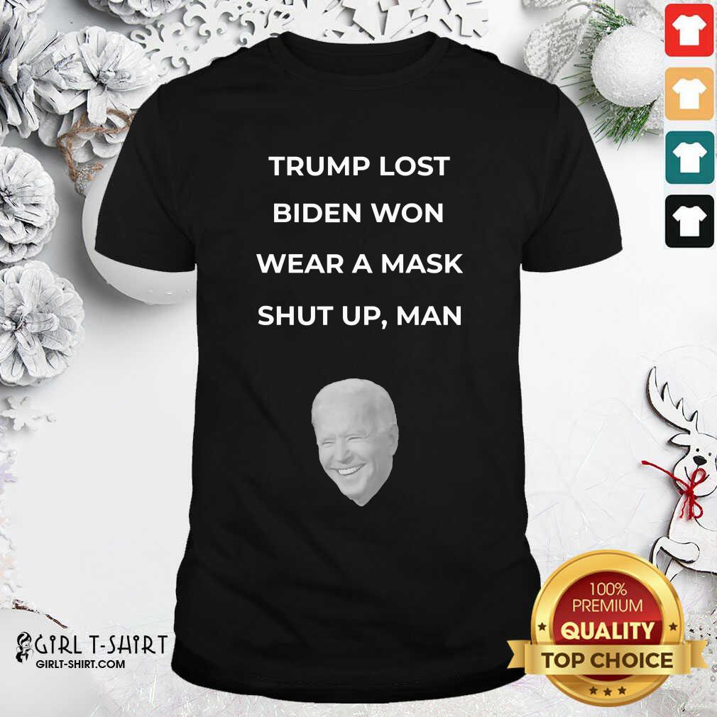 Awesome Trump Lost Biden Won Wear A Mask Shut Up Man Shirt