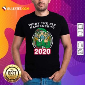 Awesome What The Elf Happened To 2020 Wear Mask Toilet Paper Xmas Shirt