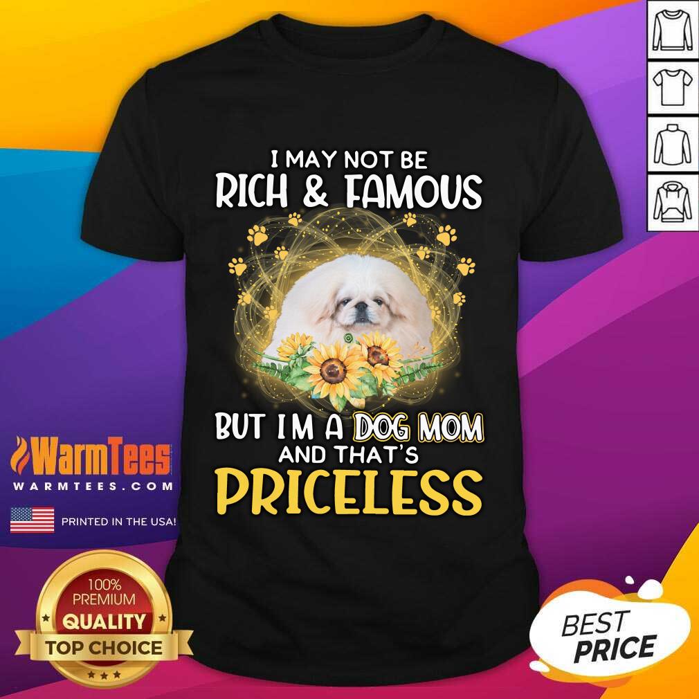 Awesome White Pekingese I May Not Be Rich And Famous But I'm A Dog Mom And That's Priceless Shirt