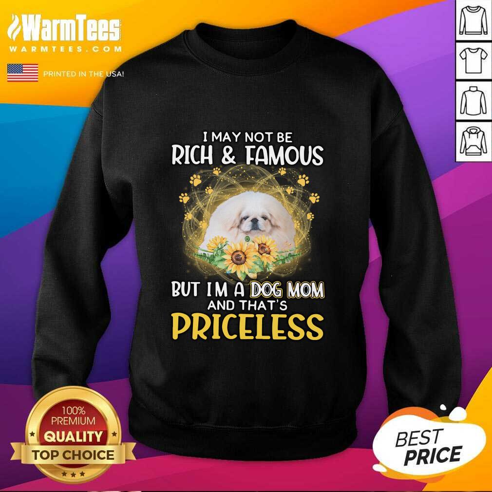 Awesome White Pekingese I May Not Be Rich And Famous But I'm A Dog Mom And That's Priceless Shirt - Image 4