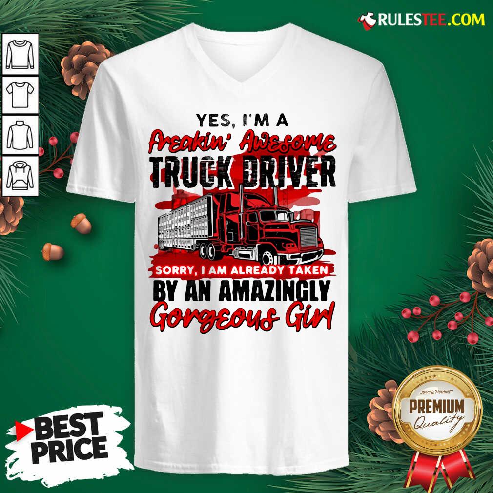 Awesome Yes Im A Freakin Awesome Truck Driver Sorry I Am Already Taken By An Amazingly Gorgeous Girl Shirt - Image 3