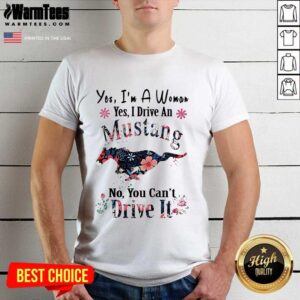 Awesome Yes I’m A Woman Yes I Drive An Mustang No You Can’t Drive It Shirt