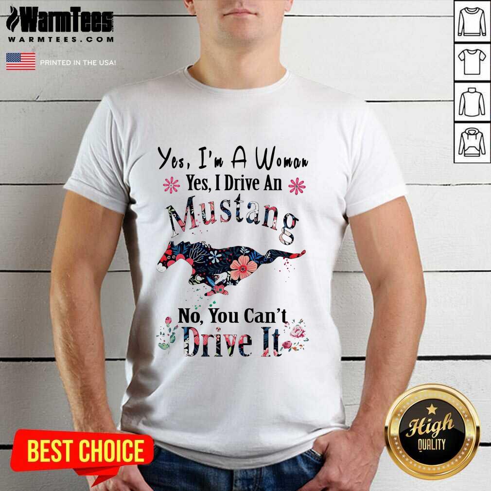 Awesome Yes I’m A Woman Yes I Drive An Mustang No You Can’t Drive It Shirt