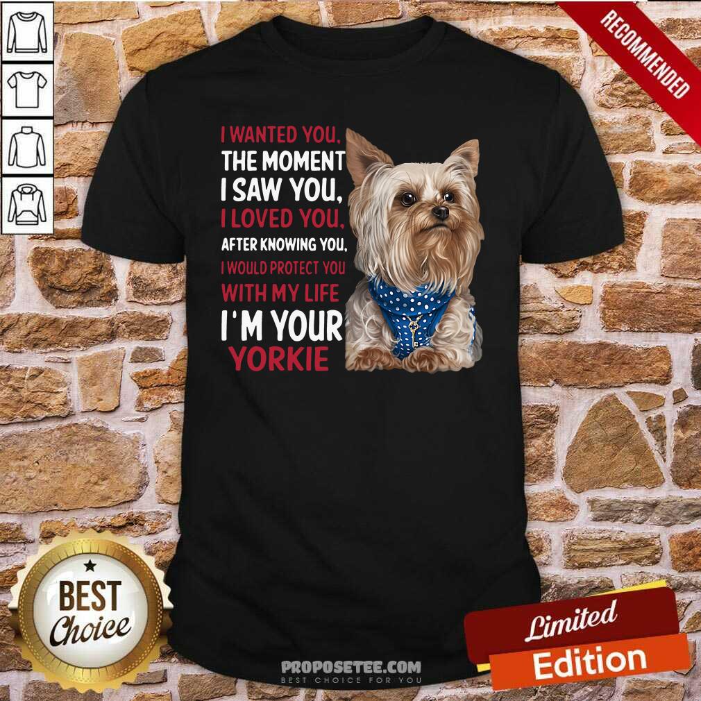 Awesome Yorkie I Wanted You The Moment I Saw You I Loved You After Knowing You Shirt