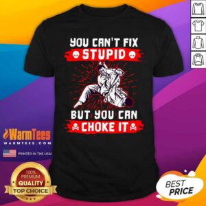 Awesome You Can’t Fix Stupid But You Can Choke It Shirt